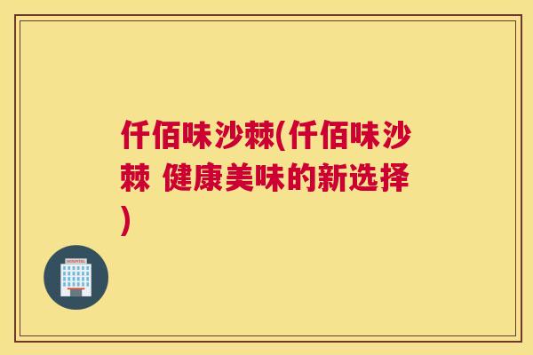 仟佰味沙棘(仟佰味沙棘 健康美味的新选择)