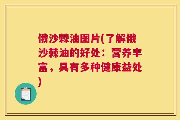 俄沙棘油图片(了解俄沙棘油的好处：营养丰富，具有多种健康益处)