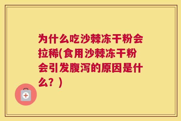 为什么吃沙棘冻干粉会拉稀(食用沙棘冻干粉会引发腹泻的原因是什么？)