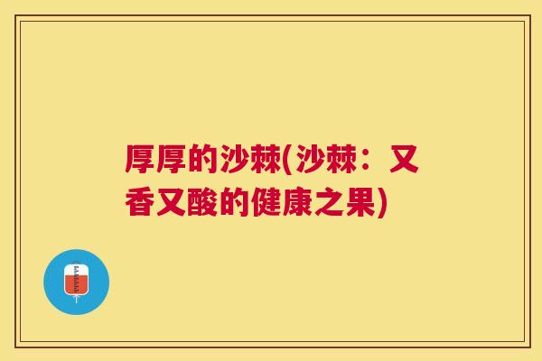 厚厚的沙棘(沙棘：又香又酸的健康之果)