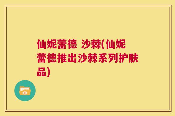 仙妮蕾德 沙棘(仙妮蕾德推出沙棘系列护肤品)