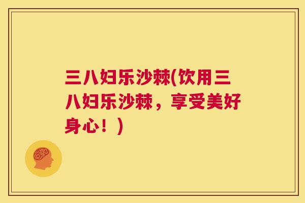 三八妇乐沙棘(饮用三八妇乐沙棘，享受美好身心！)