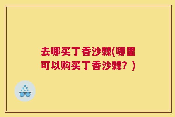 去哪买丁香沙棘(哪里可以购买丁香沙棘？)
