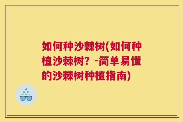 如何种沙棘树(如何种植沙棘树？-简单易懂的沙棘树种植指南)