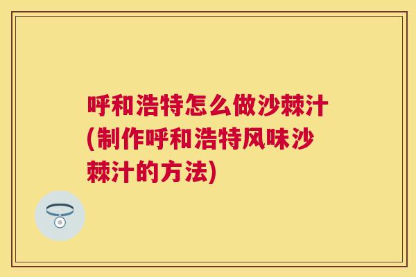 呼和浩特怎么做沙棘汁(制作呼和浩特风味沙棘汁的方法)