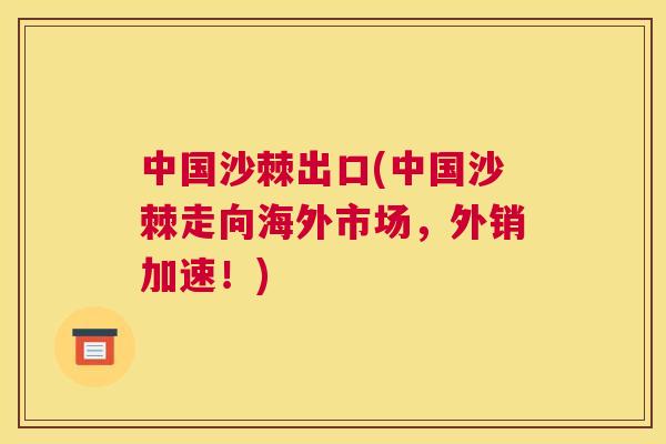 中国沙棘出口(中国沙棘走向海外市场，外销加速！)