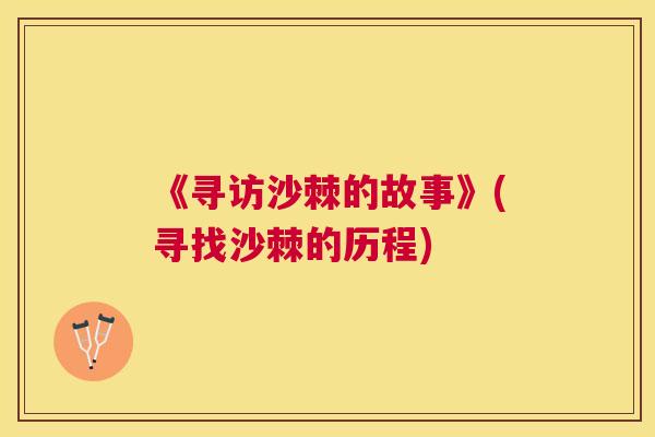 《寻访沙棘的故事》(寻找沙棘的历程)