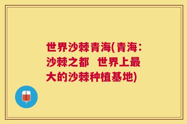 世界沙棘青海(青海：沙棘之都  世界上最大的沙棘种植基地)