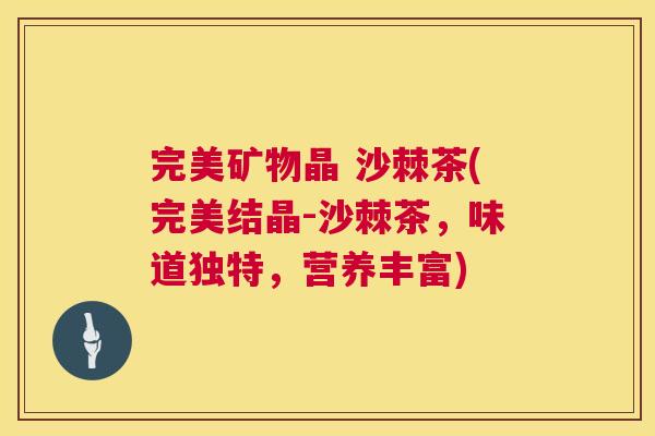 完美矿物晶 沙棘茶(完美结晶-沙棘茶，味道独特，营养丰富)