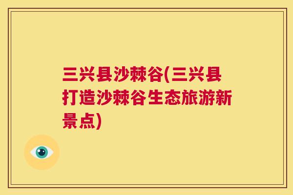 三兴县沙棘谷(三兴县打造沙棘谷生态旅游新景点)