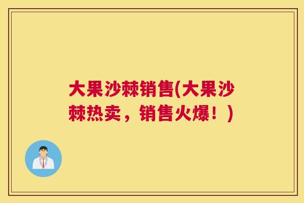 大果沙棘销售(大果沙棘热卖，销售火爆！)