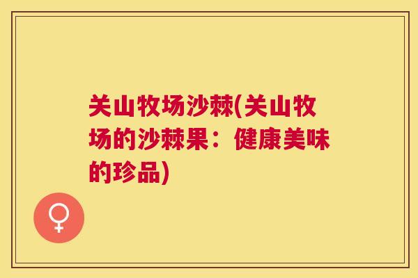 关山牧场沙棘(关山牧场的沙棘果：健康美味的珍品)