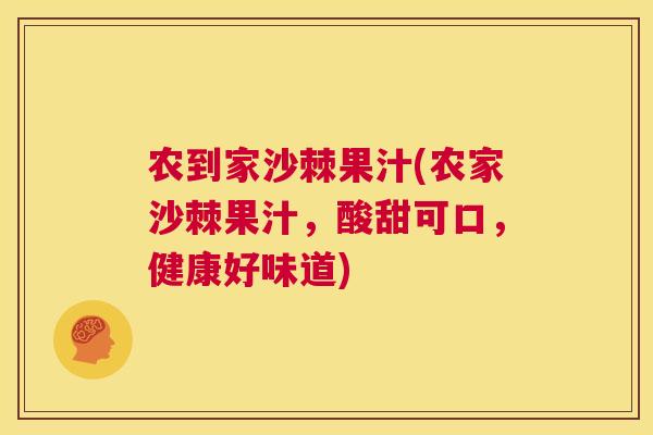 农到家沙棘果汁(农家沙棘果汁，酸甜可口，健康好味道)