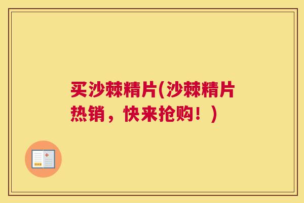 买沙棘精片(沙棘精片热销，快来抢购！)