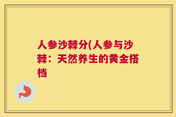 人参沙棘分(人参与沙棘：天然养生的黄金搭档