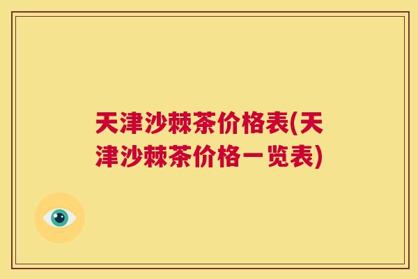 天津沙棘茶价格表(天津沙棘茶价格一览表)