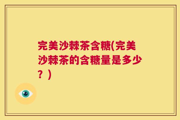 完美沙棘茶含糖(完美沙棘茶的含糖量是多少？)