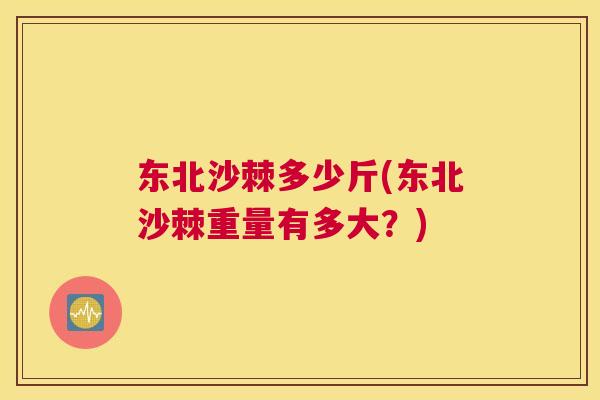 东北沙棘多少斤(东北沙棘重量有多大？)