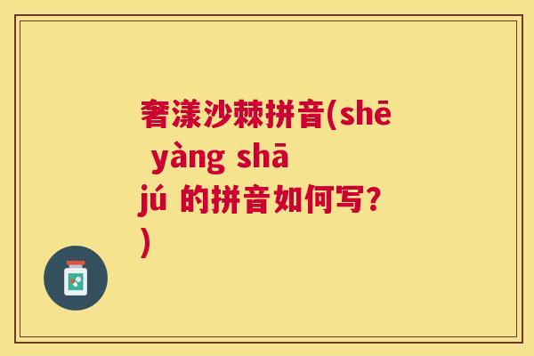 奢漾沙棘拼音(shē yàng shā jú 的拼音如何写？)