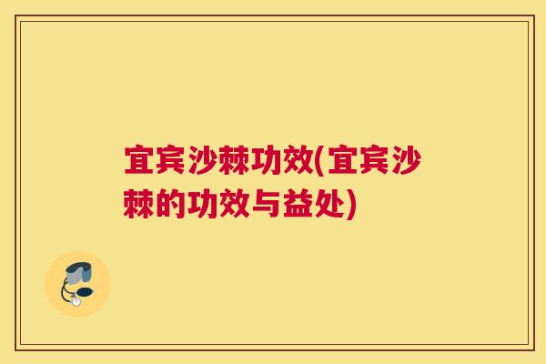 宜宾沙棘功效(宜宾沙棘的功效与益处)