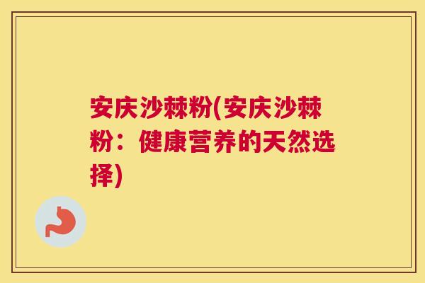 安庆沙棘粉(安庆沙棘粉：健康营养的天然选择)