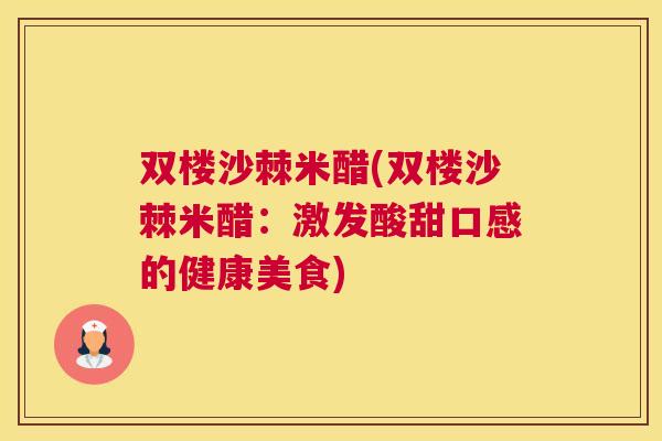 双楼沙棘米醋(双楼沙棘米醋：激发酸甜口感的健康美食)