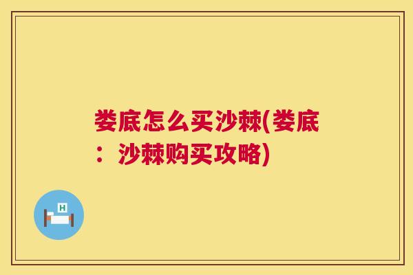 娄底怎么买沙棘(娄底：沙棘购买攻略)