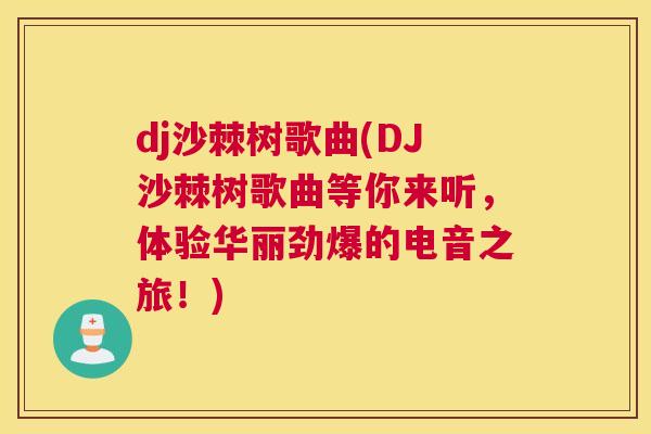 dj沙棘树歌曲(DJ沙棘树歌曲等你来听，体验华丽劲爆的电音之旅！)