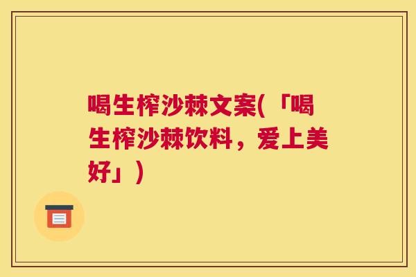 喝生榨沙棘文案(「喝生榨沙棘饮料，爱上美好」)