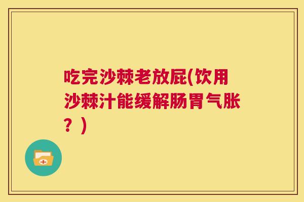 吃完沙棘老放屁(饮用沙棘汁能缓解肠胃气胀？)