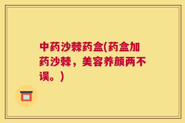 中药沙棘药盒(药盒加药沙棘，美容养颜两不误。)