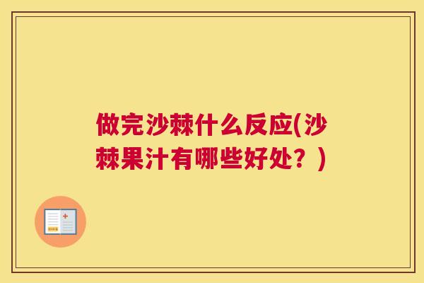 做完沙棘什么反应(沙棘果汁有哪些好处？)