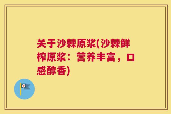 关于沙棘原浆(沙棘鲜榨原浆：营养丰富，口感醇香)