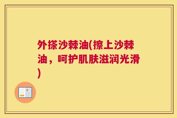 外搽沙棘油(擦上沙棘油，呵护肌肤滋润光滑)