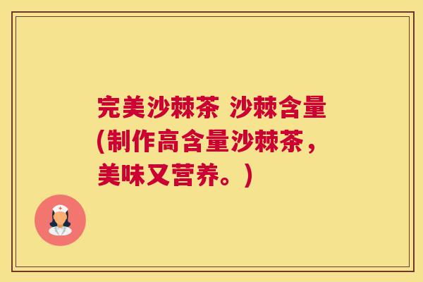 完美沙棘茶 沙棘含量(制作高含量沙棘茶，美味又营养。)