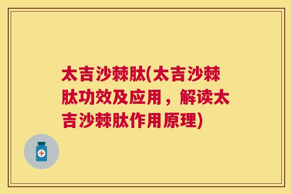 太吉沙棘肽(太吉沙棘肽功效及应用，解读太吉沙棘肽作用原理)