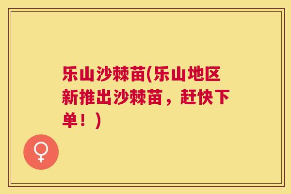 乐山沙棘苗(乐山地区新推出沙棘苗，赶快下单！)