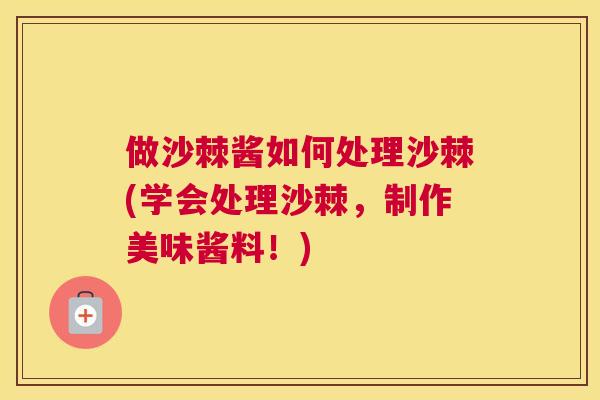 做沙棘酱如何处理沙棘(学会处理沙棘，制作美味酱料！)