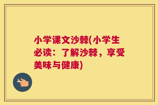 小学课文沙棘(小学生必读：了解沙棘，享受美味与健康)