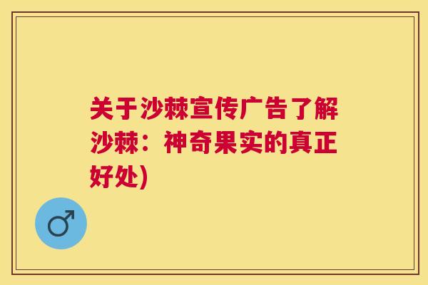 关于沙棘宣传广告了解沙棘：神奇果实的真正好处)