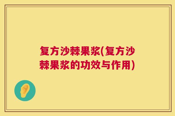 复方沙棘果浆(复方沙棘果浆的功效与作用)
