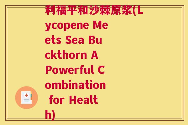利福平和沙棘原浆(Lycopene Meets Sea Buckthorn A Powerful Combination for Health)