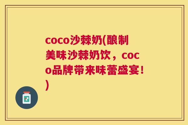 coco沙棘奶(酿制美味沙棘奶饮，coco品牌带来味蕾盛宴！)