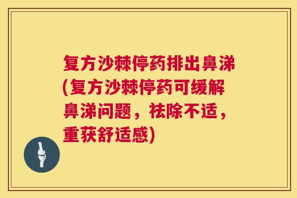 复方沙棘停药排出鼻涕(复方沙棘停药可缓解鼻涕问题，祛除不适，重获舒适感)