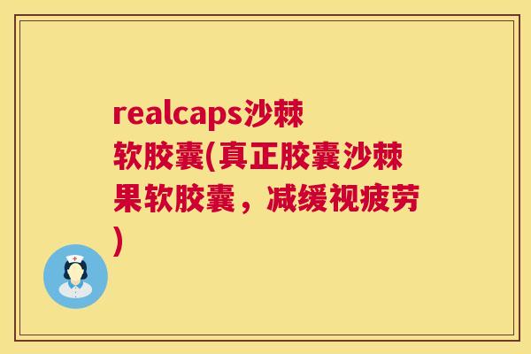 realcaps沙棘软胶囊(真正胶囊沙棘果软胶囊，减缓视疲劳)