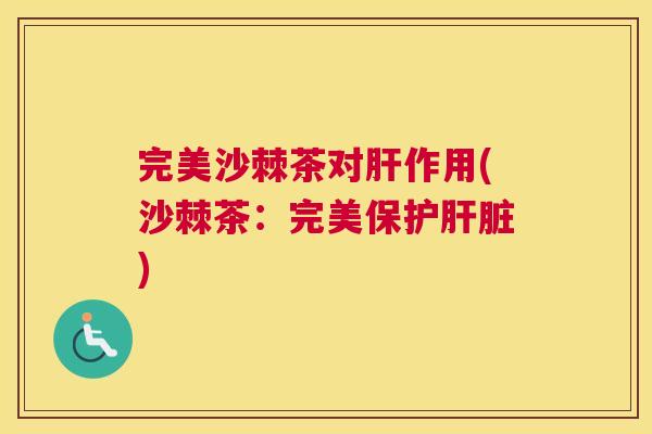 完美沙棘茶对肝作用(沙棘茶：完美保护肝脏)