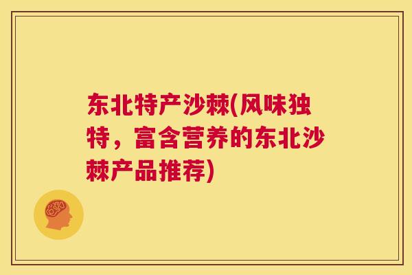东北特产沙棘(风味独特，富含营养的东北沙棘产品推荐)