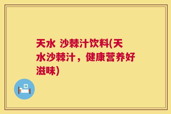 天水 沙棘汁饮料(天水沙棘汁，健康营养好滋味)