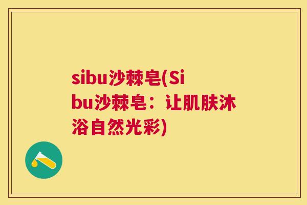sibu沙棘皂(Sibu沙棘皂：让肌肤沐浴自然光彩)