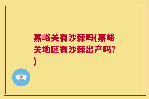 嘉峪关有沙棘吗(嘉峪关地区有沙棘出产吗?) 嘉峪关有沙棘吗(嘉峪关地区有沙棘出产吗?)